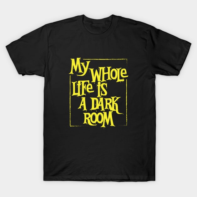 My Whole Life is a Dark Room T-Shirt by Perpetual Brunch